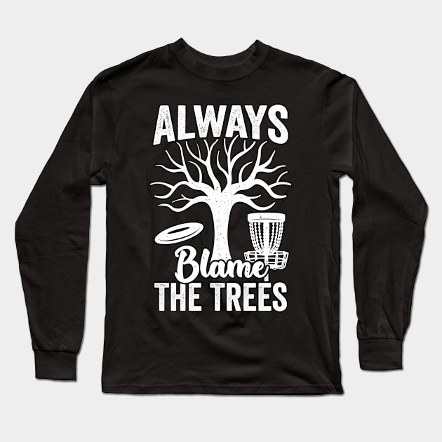 Always Blame The Trees Disc Golf Player Gift Long Sleeve T-Shirt by Dolde08